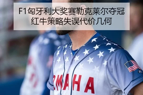 F1匈牙利大奖赛勒克莱尔夺冠 红牛策略失误代价几何